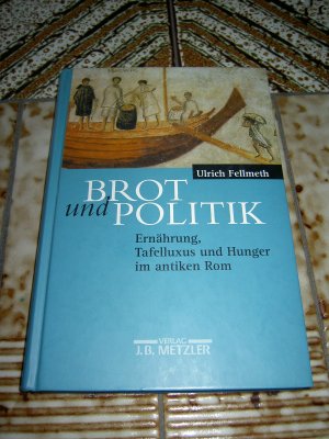 gebrauchtes Buch – Ulrich Fellmeth – Brot und Politik - Ernährung, Tafelluxus und Hunger im antiken Rom