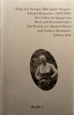 "Fang auf, Europa, Silberspäne fliegen!" Eduard Reinacher (1882-1968) - Ein Leben im Spiegel von Werk und Freundschaften