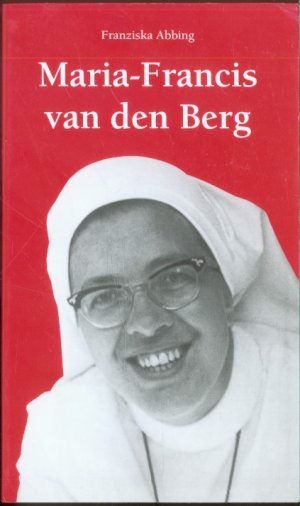 Maria-Francis van den Berg. Mariannhiller Missionsschwester vom Kostbaren Blut 1935-1976. Märtyrerin im Bürgerkrieg von Rhodesien/Simbabwe