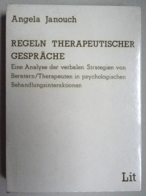 Regeln therapeutischer Gespräche - Eine Analyse der verbalen Strategien von Beratern /Therapeuten in psychologischen Behandlungsinteraktionen