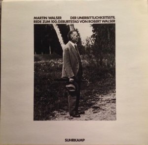Der Unerbittlichkeitsstil : Rede zum 100. Geburtstag von Robert Walser. Martin Walser