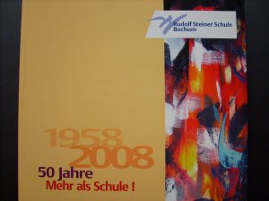 Rudolf Steiner Schule Bochum. 1958 -2008. Festschrift. 50 Jahre. Mehr als Schule!