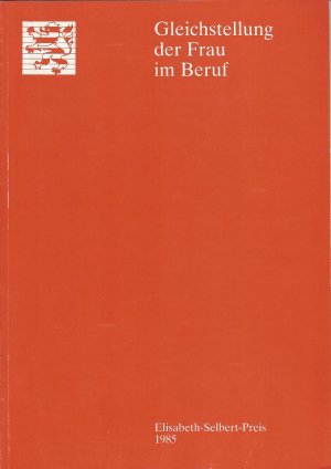 Gleichstellung der Frau im Beruf : Elisabeth-Selbert-Preis 1985 , Dokumentation der Ansprachen am 25. September 1985 in Kassel, Arbeiten der Preisträgerinnen […]