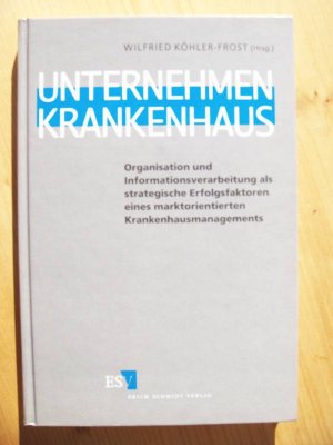 gebrauchtes Buch – Köhler-Frost, Wilfried / Elsken, Heiner – Unternehmen Krankenhaus : Organisation und Informationsverarbeitung als strategische Erfolgsfaktoren eines marktorientierten Krankenhausmanagements