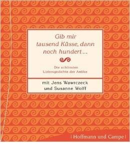 Gib mir tausend Küsse, dann noch hundert. CD . Die schönsten Liebesgedichte der Antike