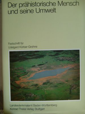 Der prähistorische Mensch und seine Umwelt : Festschr. für Udelgard Körber-Grohne zum 65. Geburtstag. Landesdenkmalamt Baden-Württemberg. Zsgest. von […]