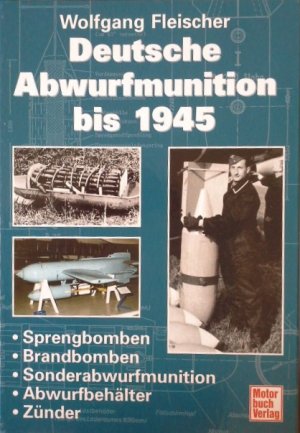 Deutsche Abwurfmunition bis 1945 : Sprengbomben - Brandbomben - Sonderabwurfmunition - Abwurfbehälter - Zünder.