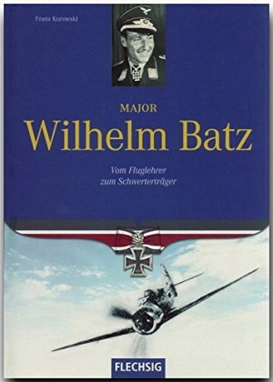 gebrauchtes Buch – Franz Kurowski – Major Wilhelm Batz : vom Fluglehrer zum Schwerterträger.