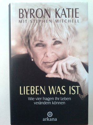 gebrauchtes Buch – Katie, Byron (Mitwirkender) – Lieben was ist : wie vier Fragen Ihr Leben verändern können. Byron Katie mit Stephen Mitchell. Aus dem Amerikan. von Gisela Kretzschmar / Arkana