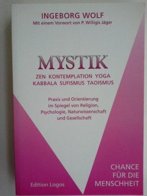 gebrauchtes Buch – Ingeborg Wolf – Mystik : Zen, Kontemplation, Yoga, Kabbala, Sufismus, Taoismus ; Praxis und Orientierung im Spiegel von Religion, Psychologie, Naturwissenschaft und Gesellschaft ; Chance für die Menschheit. Mit einem Vorw. von Willigis Jäger / Edition Logos