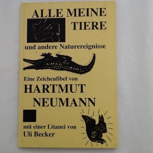 Alle meine Tiere und andere Naturereigniss. Eine Zeichenfibel von Hartmut Neumann mit einer Litanei von Uli Becker.