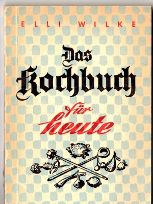 antiquarisches Buch – Elli Wilke – Das  Kochbuch für heute : Die neuzeitl. Küche. 375 vegetar. Rezepte z. Gesundung u. Verjüngung. Rohkost, Dämpfkost, Reformgebäck, Kuchen, Torten, Bäckerei