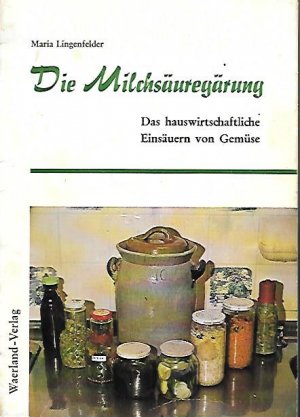 Die Milchsäuregärung. Das hauswirtschaftliche Einsäuern von Gemüse. Unter Mitarbeit von Gisela Hartmann-Lingenfelder