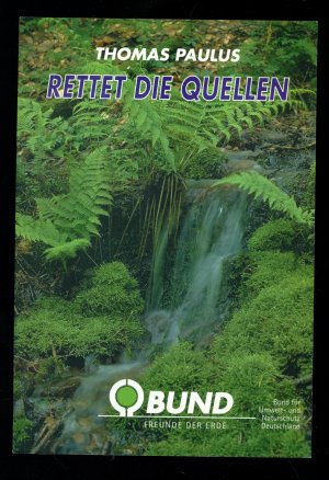 gebrauchtes Buch – Paulus, Thomas – Rettet die Quellen / Eine Einführung in die Typologie, Ökologie und Morphologie der Quellen sowie ihrer einzigartigen und besonders bedrohten Lebensräume