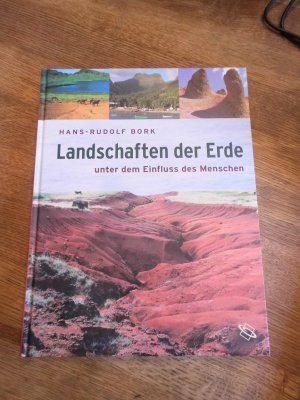 Landschaften der Erde unter dem Einfluss des Menschen. Hans-Rudolf Bork. [Verz. der Ko-Autoren Ingo Ahrendt ...]