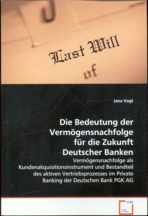 Die Bedeutung der Vermögensnachfolge für die Zukunft Deutscher Banken - Vermögensnachfolge als Kundenakquisitionsinstrument und Bestandteil des aktiven […]