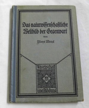 Das naturwissenschaftliche Weltbild der Gegenwart (1929) - Wissenschaft und Bildung - Einzeldarstellungen aus allen Gebieten des Wissens Band 261