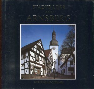 Stadtbilder aus Arnsberg. Fotos von Friedhelm Ackermann. Texte von Michael Gosmann.