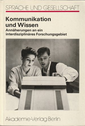 Kommunikation und Wissen. Annäherungen an ein interdisziplinäres Forschungsgebiet. = Sprache und Gesellschaft. Band 23.