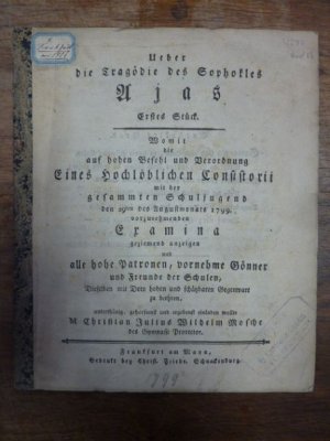 Ueber die Tragödie des Sophokles Ajas - Erstes Stück. Womit die auf hohen Befehl und Verordnung eines hochlöblichen Consistorii mit der gesammten Schuljugend […]