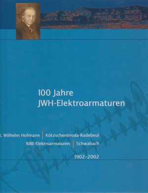 gebrauchtes Buch – J. Wilhelm Hofmann – 100 Jahre JWH-Elektroarmaturen 1902 - 2002. J. Wilhelm Hofmann, Kötzschenbroda-Radebeul, RIBE-Elektroarmaturen – Schwabach