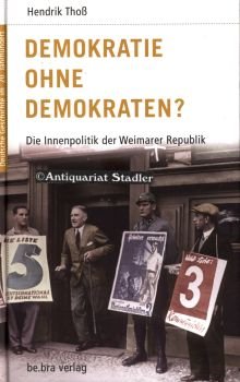 gebrauchtes Buch – Thoß, Hendrik und Günther Grünthal – Demokratie ohne Demokraten? Die Innenpolitik der Weimarer Republik. Deutsche Geschichte im 20. Jahrhundert Bd. 6. [Günther Grünthal zum 70. Geburtstag].