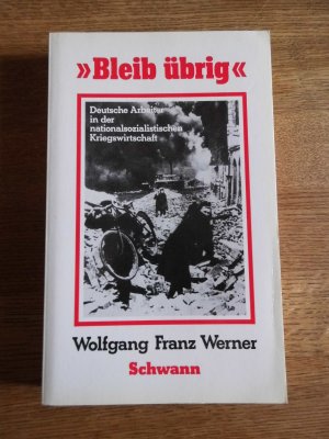 gebrauchtes Buch – Werner, Wolfgang Franz – Bleib übrig!" Deutsche Arbeiter in der nationalsozialistischen Kriegswirtschaft. (Düsseldorfer Schriften zur neueren Landesgeschichte und zur Geschichte Nordrhein-Westfalens, Bd. 9)