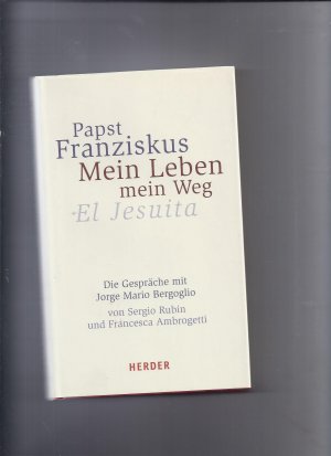 gebrauchtes Buch – Bergoglio, Jorge Mario – Mein Leben - mein Weg - El Jesuita. Die Gespräche mit Jorge Mario Bergoglio von Sergio Rubin und Francesca Ambrogetti