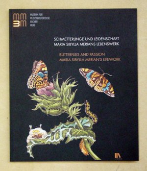 Schmetterlinge und Leidenschaft. Maria Sibylla Merians Lebenswerk. Butterflies and Passion. Maria Sibylla Merian’s Lifework.