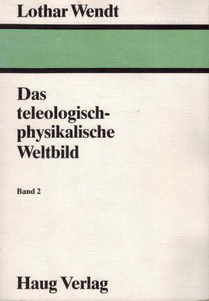 Das teleologisch-physikalische Weltbild, Band 2: Woher? Wohin? Wozu?