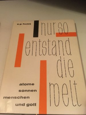 antiquarisches Buch – Ernst-Peter Huss – Nur so entstand die Welt., Atome. Sonnen. Menschen und Gott.