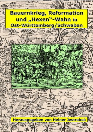 Bauernkrieg, Reformation und „Hexen“-Wahn in Ost-Württemberg/-Schwaben