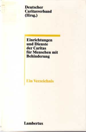 Einrichtungen und Dienste der Caritas für Menschen mit Behinderungen. Ein Verzeichnis.