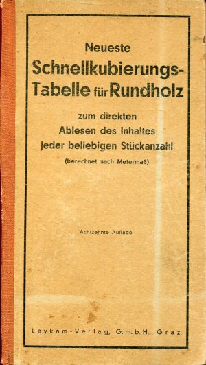 Neueste Schnellkubierungs-Tabelle für Rundholz zum direkten Ablesen des Inhaltes jeder beliebeigen Stückzahl (berechnet nach Metermass)