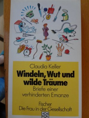 gebrauchtes Buch – Claudia Keller – Windeln, Wut und wilde Träume - Briefe einer verhinderten Emanze