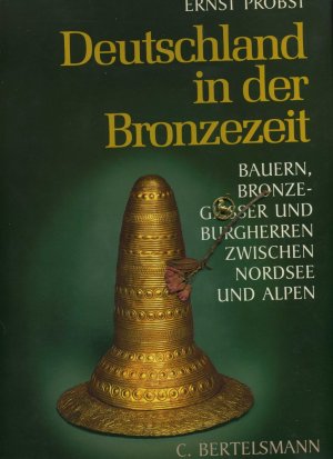 Deutschland in der Bronzezeit. Bauern, Bronzegiesser und Burgherren zwischen Nordsee und Alpen.