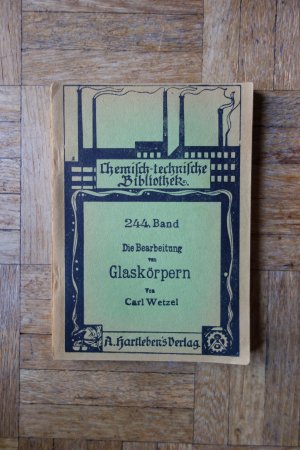 Die Bearbeitung von Glaskörpern bis zu den neuesten Fortschritten. A. Hartlebens chemisch-technische Bibliothek ; Bd. 244