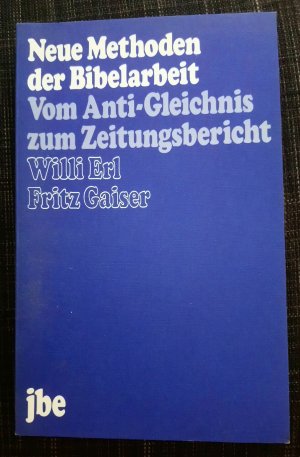 Neue Methoden der Bibelarbeit. Vom Anti-Gleichnis zum Zeitungsbericht