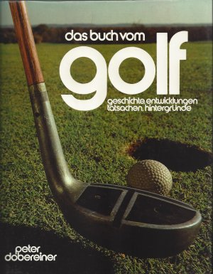 Golf. Geschichte, Entwicklungen, Tatsachen, Hintergründe