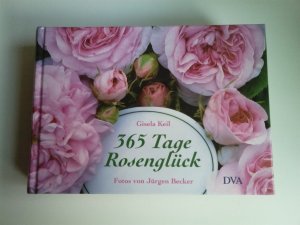 365 Tage Rosenglück - Ratgeber und literarischer Begleiter durchs Rosenjahr