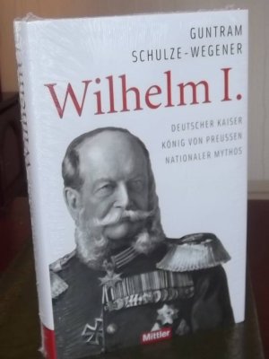 Wilhelm I. - Deutscher Kaiser - König von Preußen - Nationaler Mythos