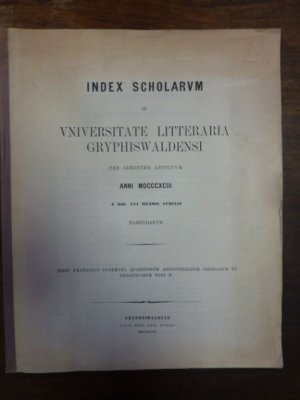 Index scholarum in Universitate Litteraria Gryphiswaldensi per Semestre Aestiuum Anni MDCCCXCIII a die XVI mensis aprilis habendarum - inest Francisci […]