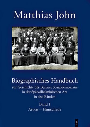 Biographisches Handbuch zur Geschichte der Berliner Sozialdemokratie in der Spätwilhelminischen Ära in drei Bänden