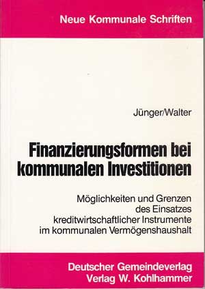 Finanzierungsformen bei kommunalen Investitionen. Möglichkeiten und Grenzen den Einsatzes kreditwirtschaftl. Instrumente im kommunalen Vermögenshaushalt. Neue kommunale Schriften.