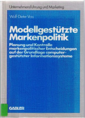 Modellgestützte Markenpolitik - Planung und Kontrolle markenpolitischer Entscheidungen auf der Grundlage computergestützter Informationssysteme