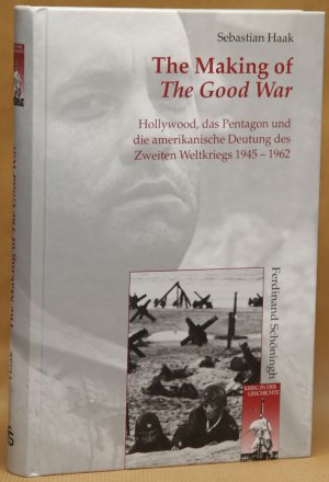 The Making of The Good War - Hollywood, das Pentagon und die amerikanische Deutung des Zweiten Weltkriegs 1945 - 1962