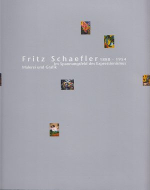 Fritz Schaefler: 1888-1954 im Spannungsfeld des Expressionismus - Malerei und Grafik - Ausstellungskatalog / Werkverzeichnis