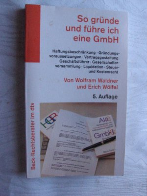 gebrauchtes Buch – Waldner, Wolfram; Wölfel – So gründe und führe ich eine GmbH - Haftungsbeschränkung - Gründungsvoraussetzungen - Vertragsgestaltung - Geschäftsführer - Gesellschaftsversammlung - Liquidation - Steuer- und Kostenrecht