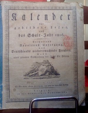 Kalender für gebildete Leser auf das Schaltjahr 1816-Enthaltend Napoleons Untergang, und Deutschlands wiedererwachende Freyheit.Nebst einer genauen Beschreibung […]