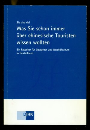 Sie sind da! Was Sie schon immer über chinesische Touristen wissen wollten. Ein Ratgeber für Gastgeber und Geschäftsleute